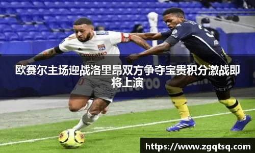 yy易游欧赛尔主场迎战洛里昂双方争夺宝贵积分激战即将上演